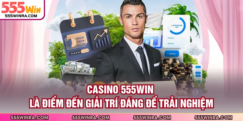 Casino 555WIN là điểm đến giải trí đáng để trải nghiệm