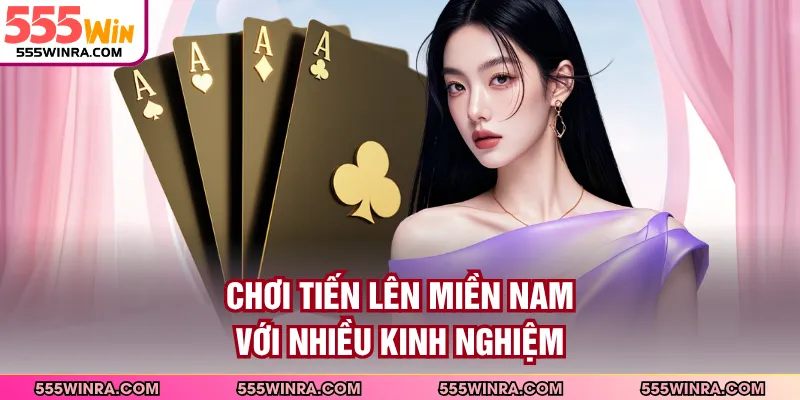 Chơi Tiến lên miền Nam với nhiều kinh nghiệm