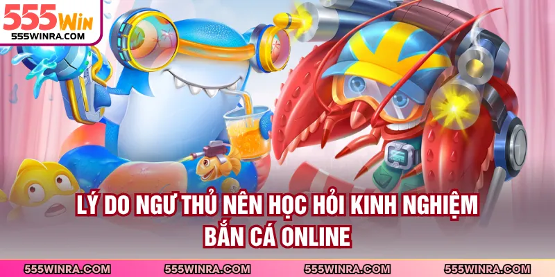 Lý do ngư thủ nên học hỏi kinh nghiệm bắn cá online